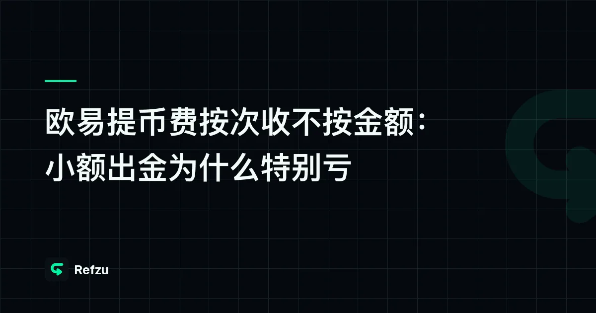 欧易提币费按次收不按金额：小额出金为什么特别亏